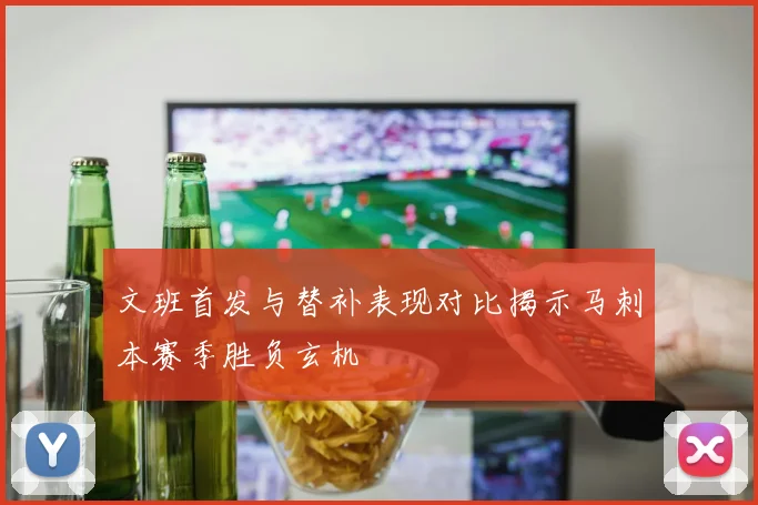 文班首发与替补表现对比揭示马刺本赛季胜负玄机