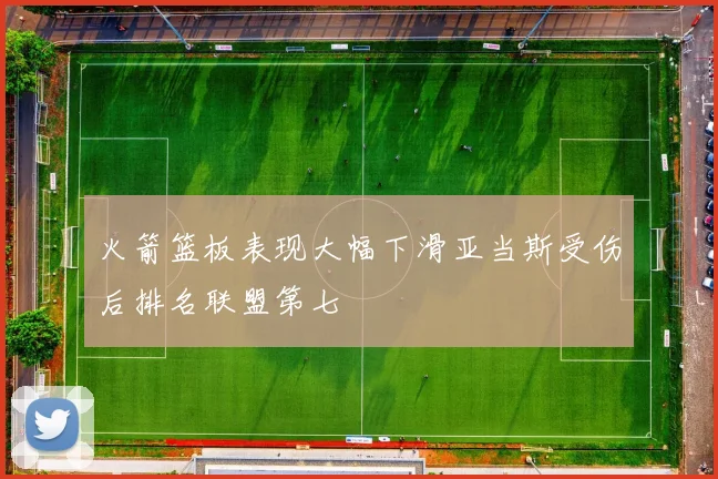 火箭篮板表现大幅下滑亚当斯受伤后排名联盟第七